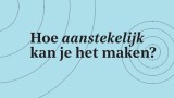 Hoe aanstekelijk kan je het maken?